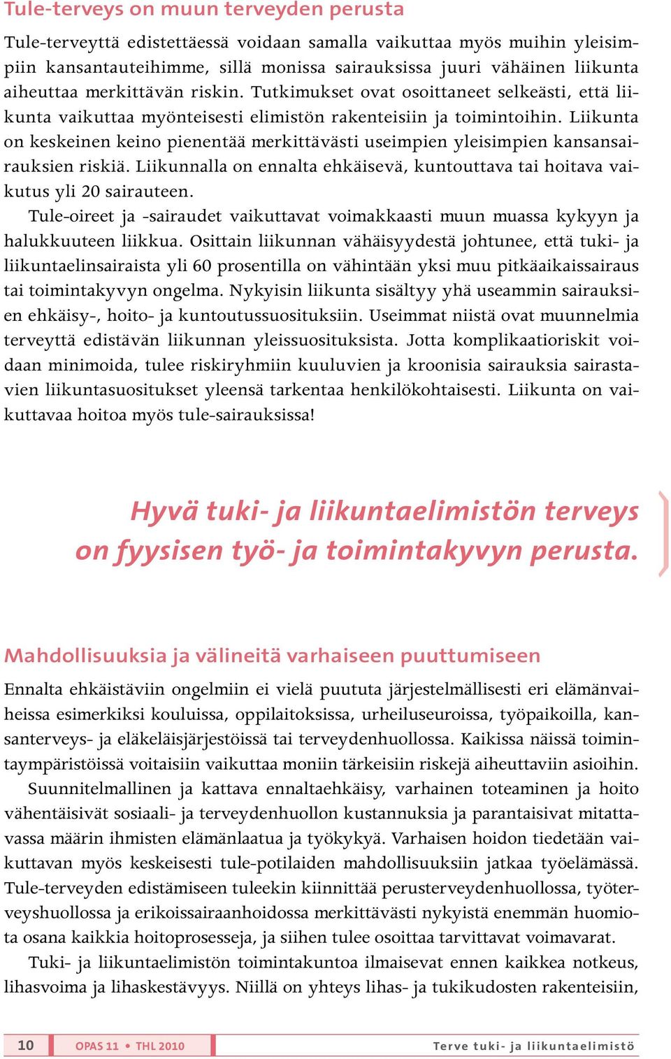 Liikunta on keskeinen keino pienentää merkittävästi useimpien yleisimpien kansansairauksien riskiä. Liikunnalla on ennalta ehkäisevä, kuntouttava tai hoitava vaikutus yli 20 sairauteen.