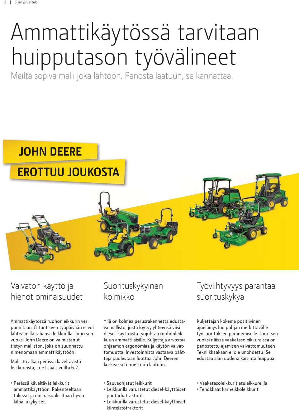 8-tuntiseen työpäivään ei voi lähteä millä tahansa leikkurilla. Juuri sen vuoksi John Deere on valmistanut tietyn malliston, joka on suunnattu nimenomaan ammattikäyttöön.