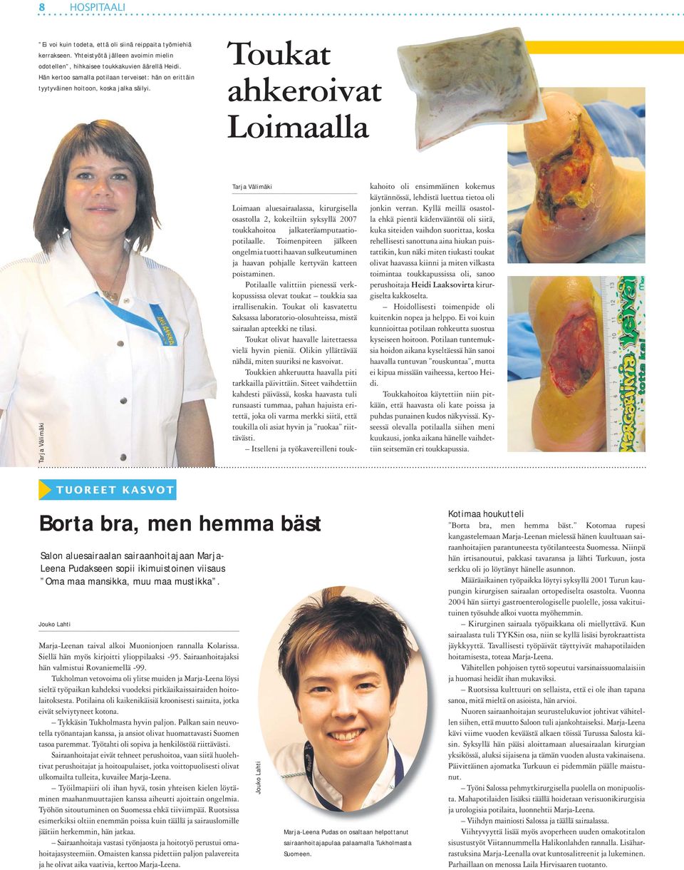 Toukat ahkeroivat Loimaalla Tarja Välimäki Tarja Välimäki Loimaan aluesairaalassa, kirurgisella osastolla 2, kokeiltiin syksyllä 2007 toukkahoitoa jalkateräamputaatiopotilaalle.