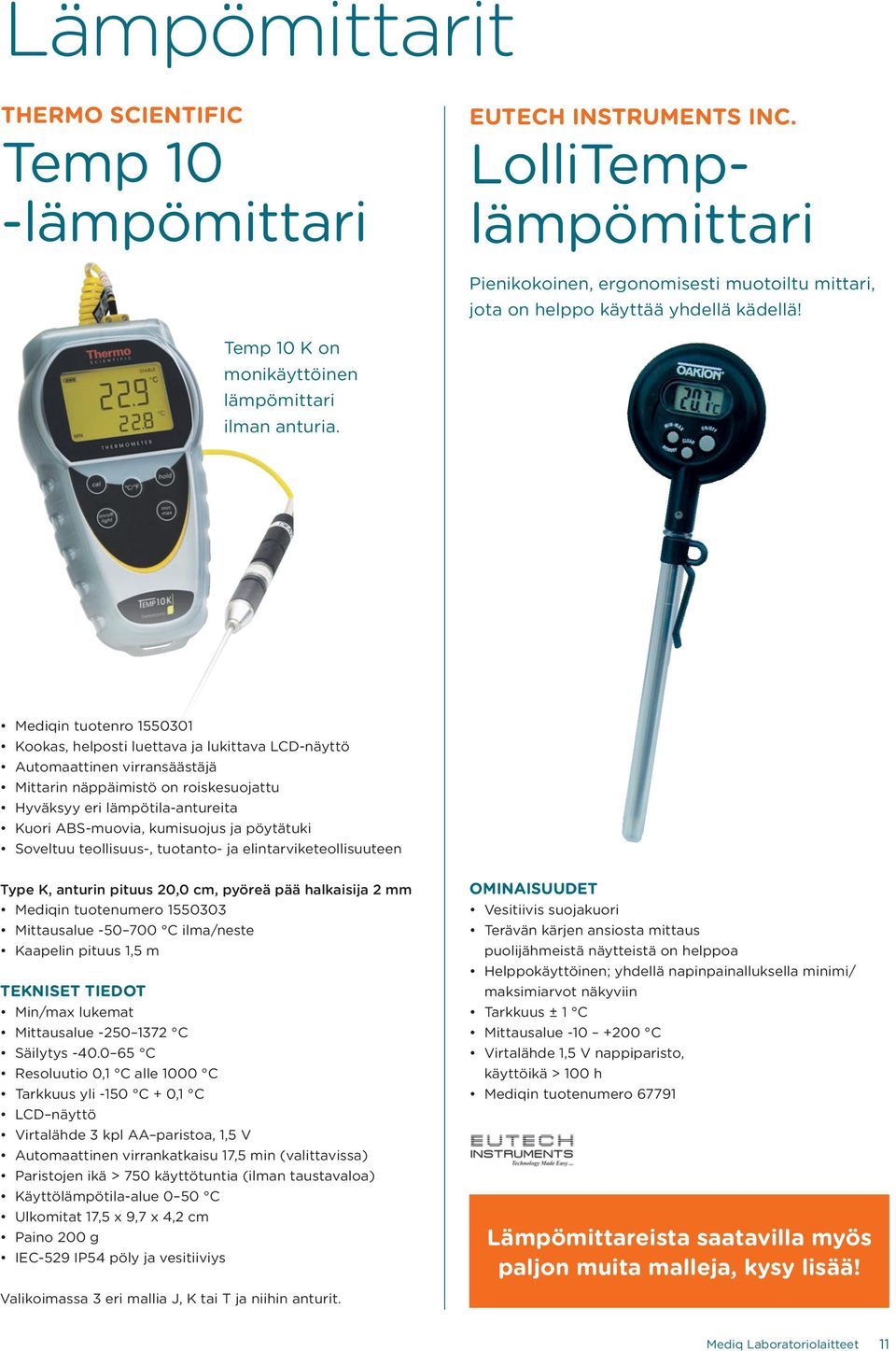 Mediqin tuotenro 1550301 Kookas, helposti luettava ja lukittava LCD-näyttö Automaattinen virransäästäjä Mittarin näppäimistö on roiskesuojattu Hyväksyy eri lämpötila-antureita Kuori ABS-muovia,