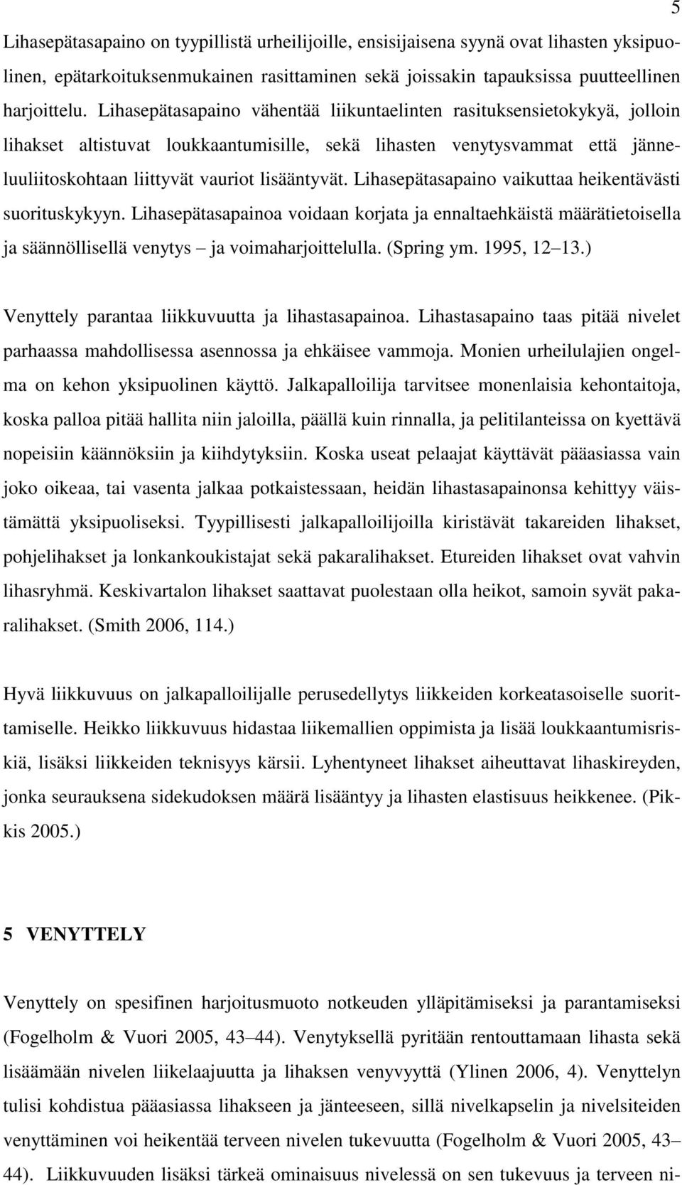 Lihasepätasapaino vaikuttaa heikentävästi suorituskykyyn. Lihasepätasapainoa voidaan korjata ja ennaltaehkäistä määrätietoisella ja säännöllisellä venytys ja voimaharjoittelulla. (Spring ym.