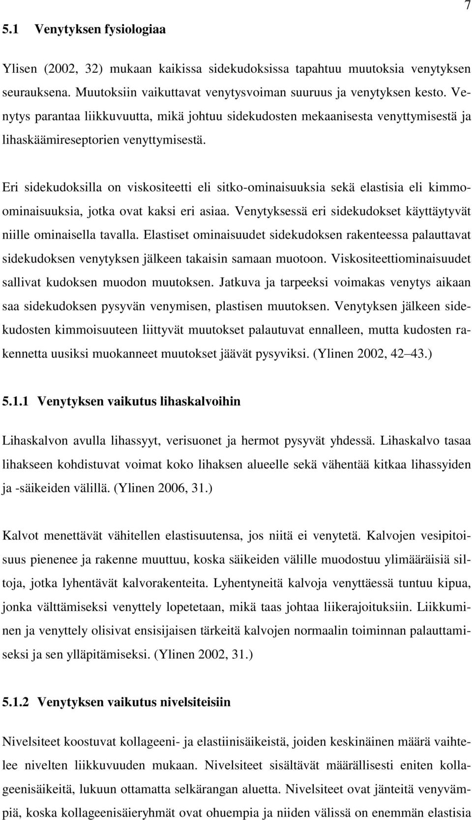 Eri sidekudoksilla on viskositeetti eli sitko-ominaisuuksia sekä elastisia eli kimmoominaisuuksia, jotka ovat kaksi eri asiaa. Venytyksessä eri sidekudokset käyttäytyvät niille ominaisella tavalla.