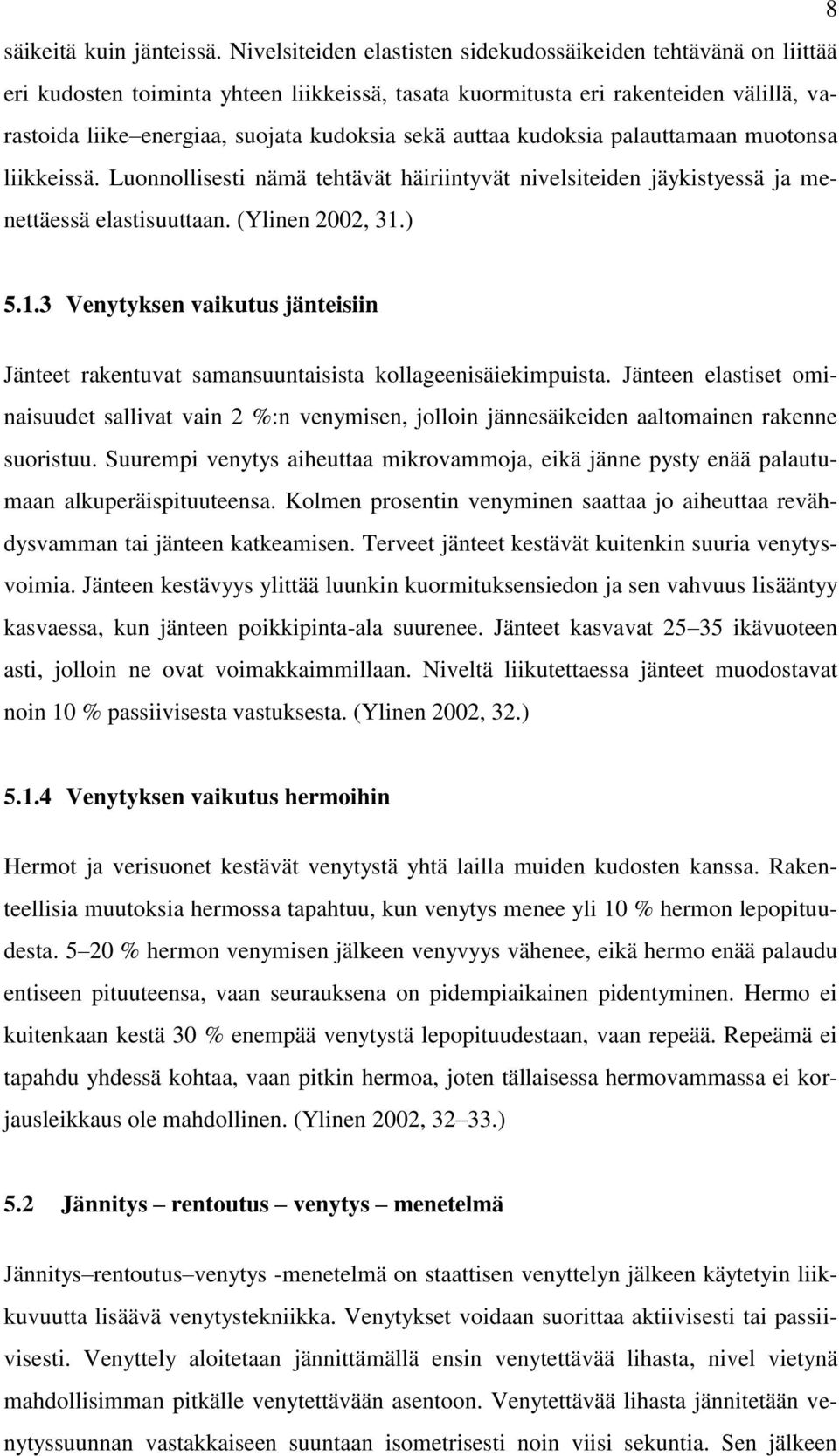 auttaa kudoksia palauttamaan muotonsa liikkeissä. Luonnollisesti nämä tehtävät häiriintyvät nivelsiteiden jäykistyessä ja menettäessä elastisuuttaan. (Ylinen 2002, 31.