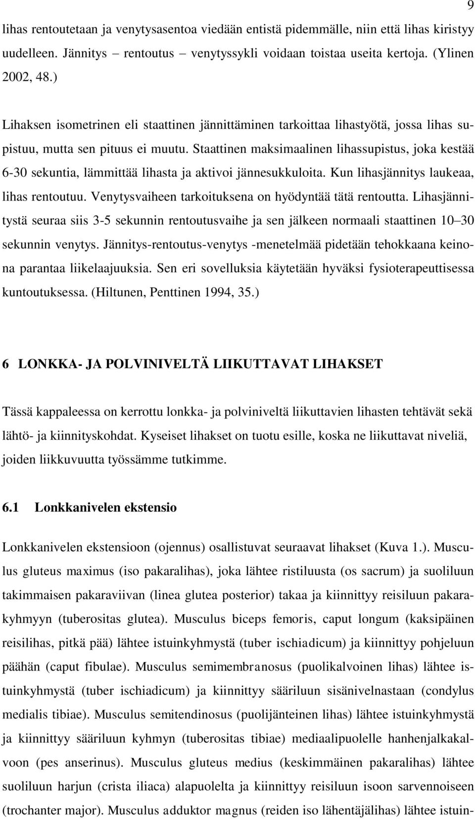 Staattinen maksimaalinen lihassupistus, joka kestää 6-30 sekuntia, lämmittää lihasta ja aktivoi jännesukkuloita. Kun lihasjännitys laukeaa, lihas rentoutuu.