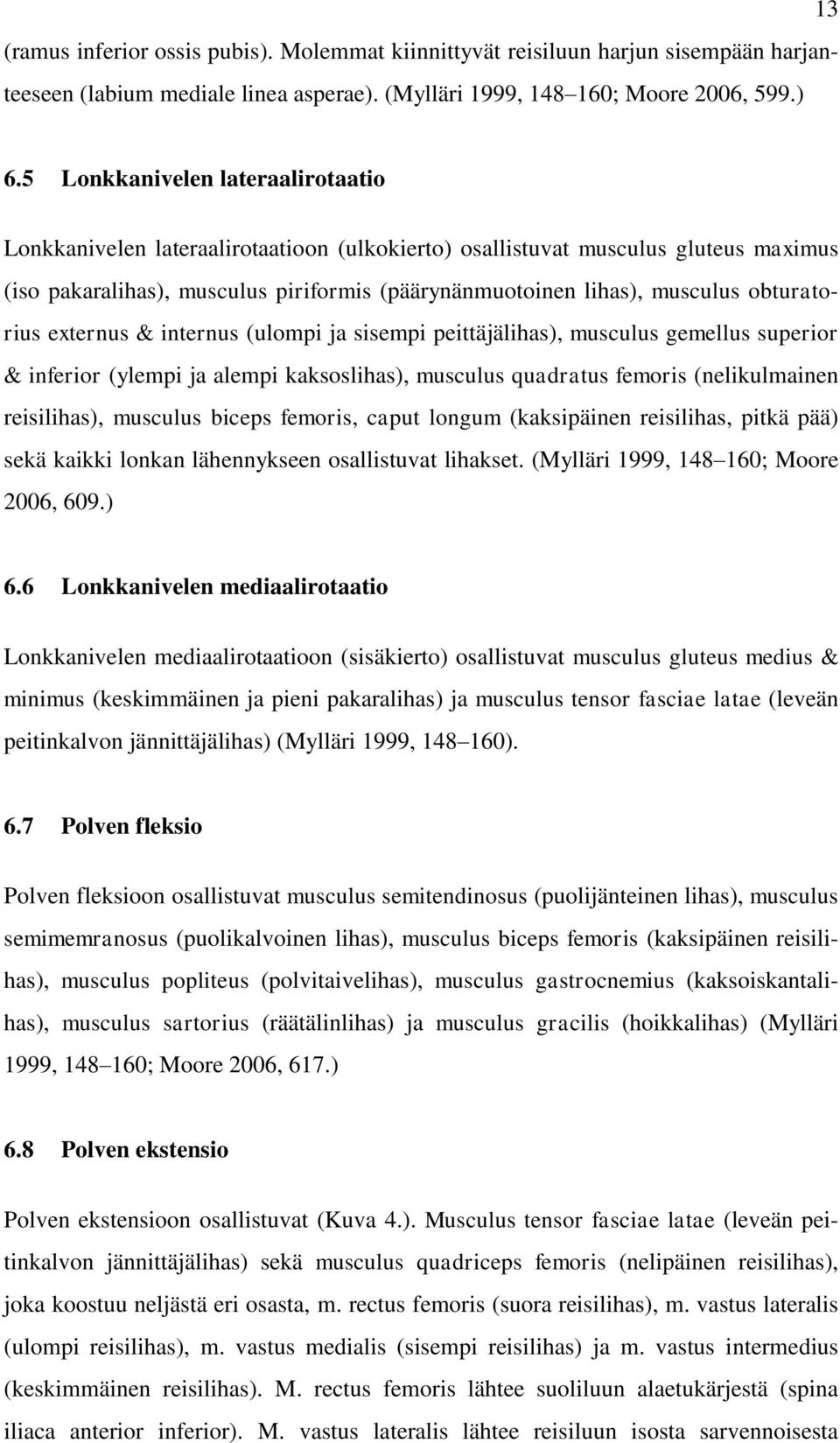 obturatorius externus & internus (ulompi ja sisempi peittäjälihas), musculus gemellus superior & inferior (ylempi ja alempi kaksoslihas), musculus quadratus femoris (nelikulmainen reisilihas),