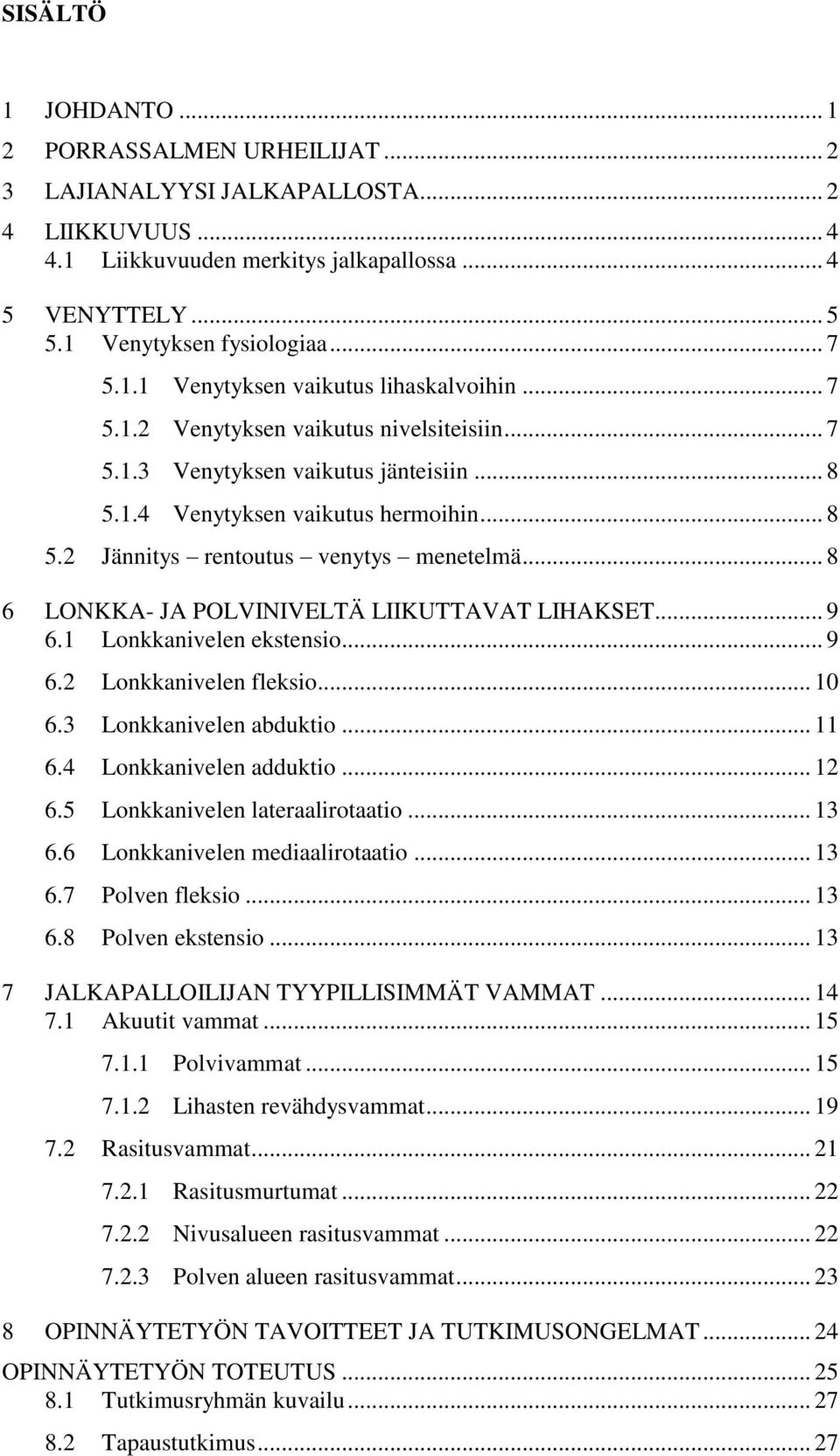 .. 8 6 LONKKA- JA POLVINIVELTÄ LIIKUTTAVAT LIHAKSET... 9 6.1 Lonkkanivelen ekstensio... 9 6.2 Lonkkanivelen fleksio... 10 6.3 Lonkkanivelen abduktio... 11 6.4 Lonkkanivelen adduktio... 12 6.