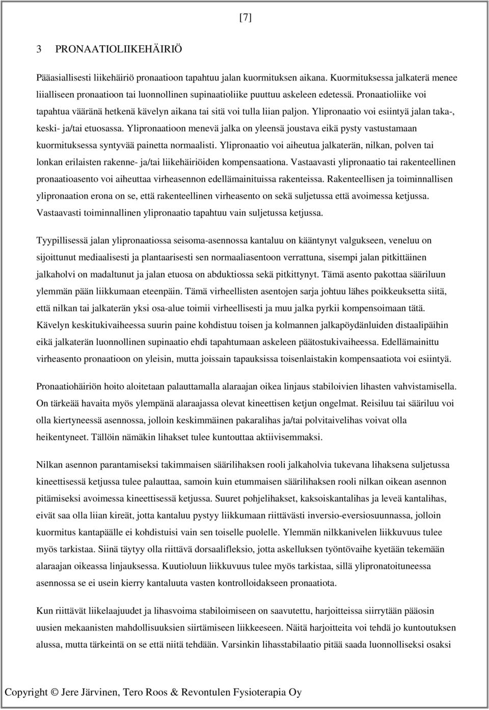 Pronaatioliike voi tapahtua vääränä hetkenä kävelyn aikana tai sitä voi tulla liian paljon. Ylipronaatio voi esiintyä jalan taka-, keski- ja/tai etuosassa.