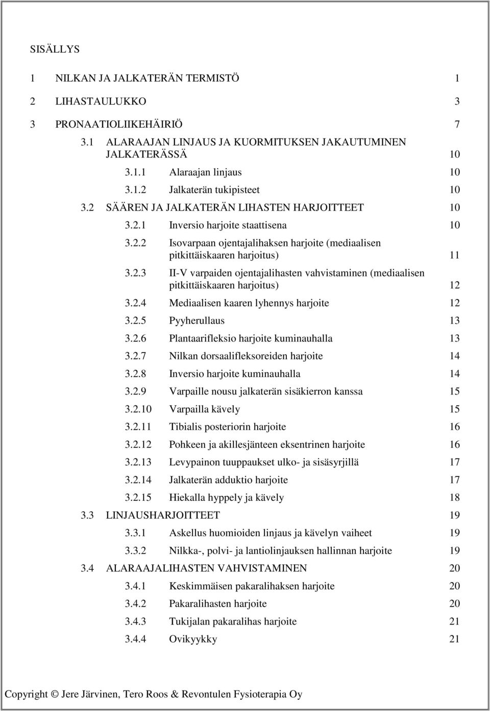 2.4 Mediaalisen kaaren lyhennys harjoite 12 3.2.5 Pyyherullaus 13 3.2.6 Plantaarifleksio harjoite kuminauhalla 13 3.2.7 Nilkan dorsaalifleksoreiden harjoite 14 3.2.8 Inversio harjoite kuminauhalla 14 3.