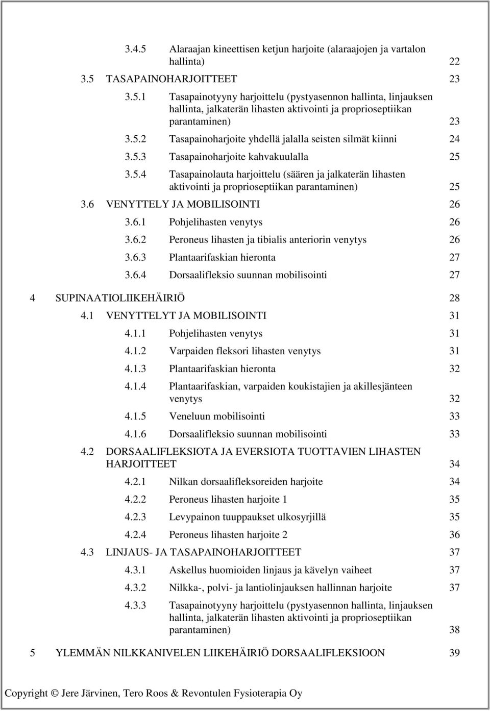 6 VENYTTELY JA MOBILISOINTI 26 3.6.1 Pohjelihasten venytys 26 3.6.2 Peroneus lihasten ja tibialis anteriorin venytys 26 3.6.3 Plantaarifaskian hieronta 27 3.6.4 Dorsaalifleksio suunnan mobilisointi 27 4 SUPINAATIOLIIKEHÄIRIÖ 28 4.