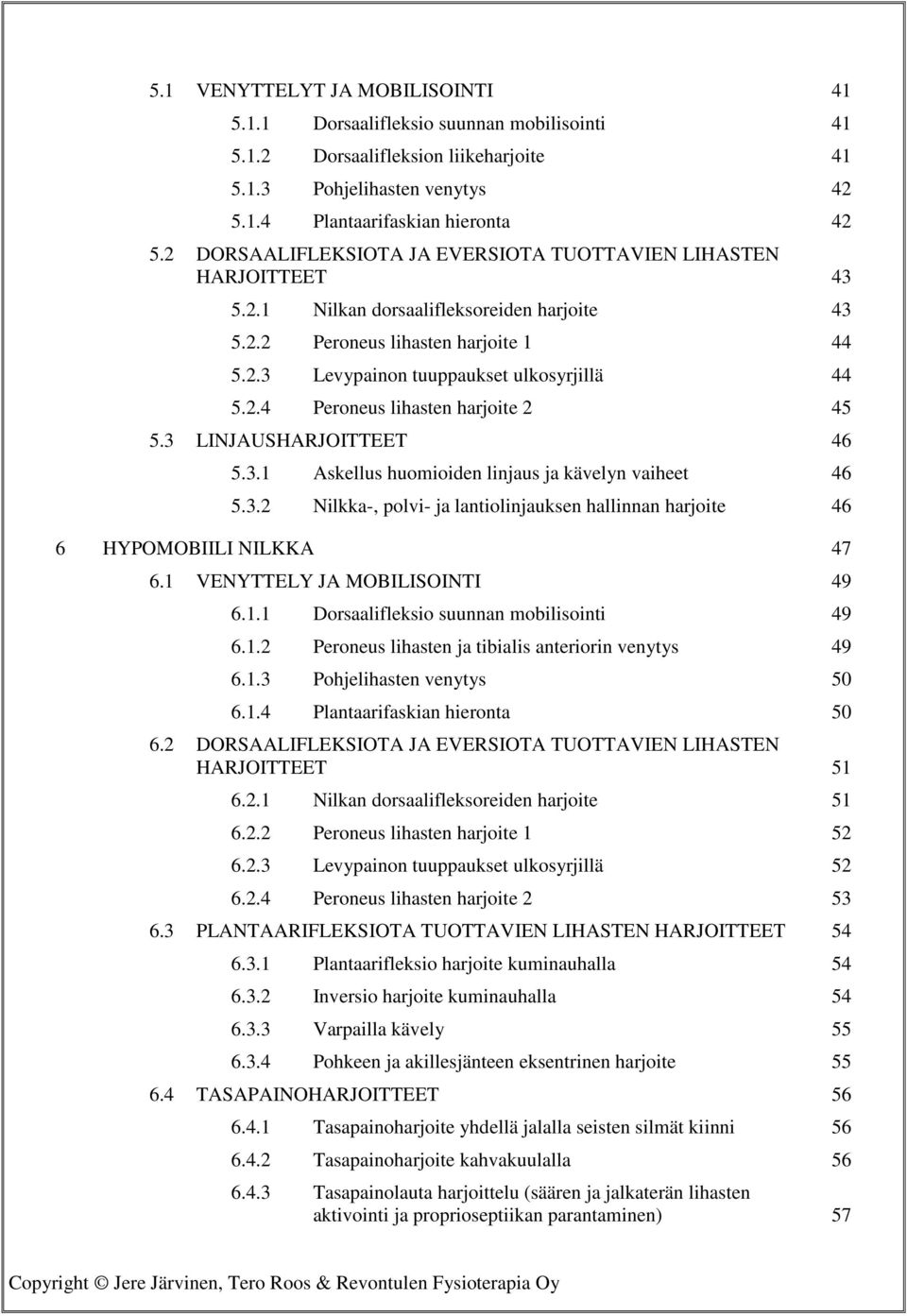 2.4 Peroneus lihasten harjoite 2 45 5.3 LINJAUSHARJOITTEET 46 5.3.1 Askellus huomioiden linjaus ja kävelyn vaiheet 46 5.3.2 Nilkka-, polvi- ja lantiolinjauksen hallinnan harjoite 46 6 HYPOMOBIILI NILKKA 47 6.