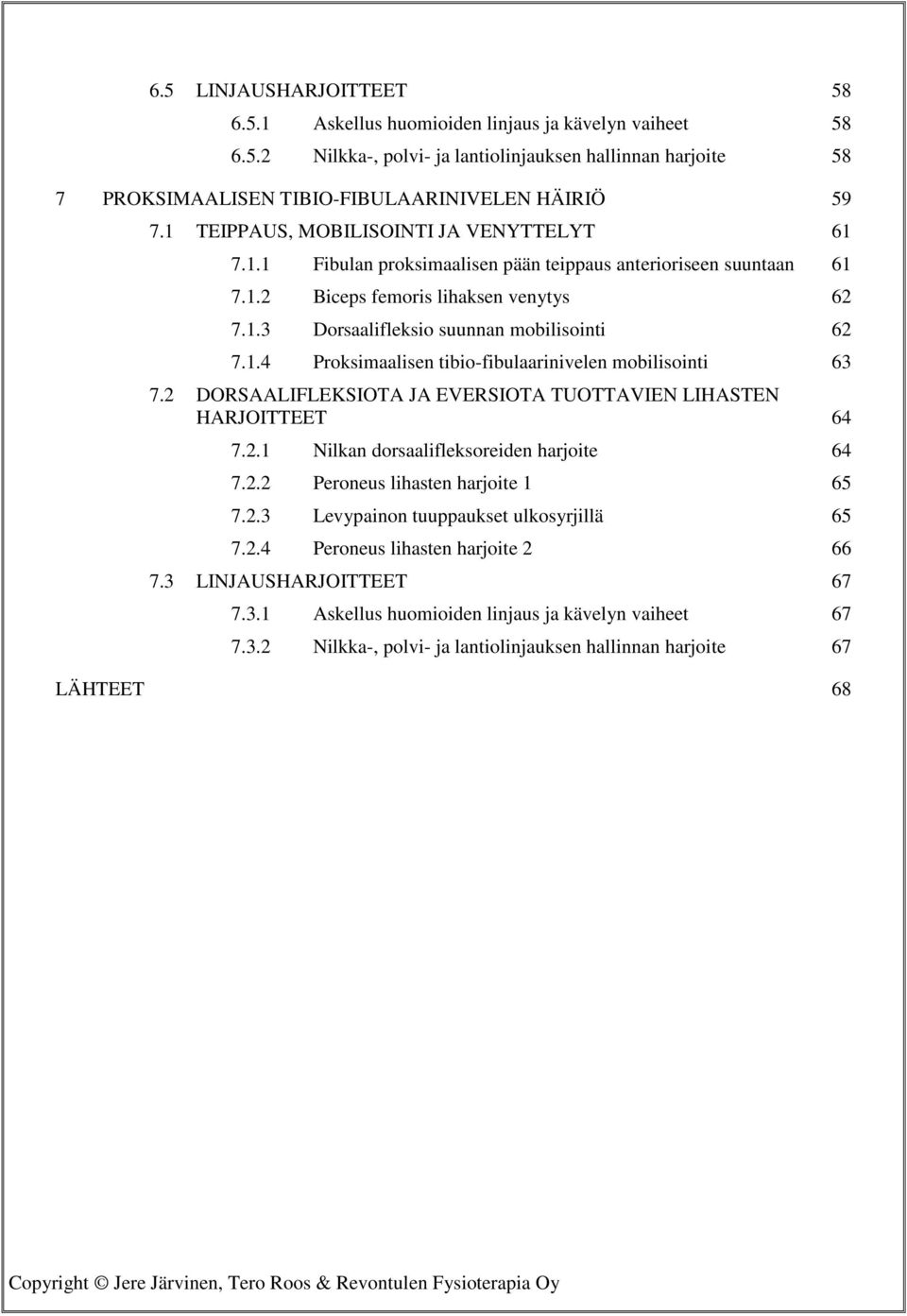 1.4 Proksimaalisen tibio-fibulaarinivelen mobilisointi 63 7.2 DORSAALIFLEKSIOTA JA EVERSIOTA TUOTTAVIEN LIHASTEN HARJOITTEET 64 7.2.1 Nilkan dorsaalifleksoreiden harjoite 64 7.2.2 Peroneus lihasten harjoite 1 65 7.