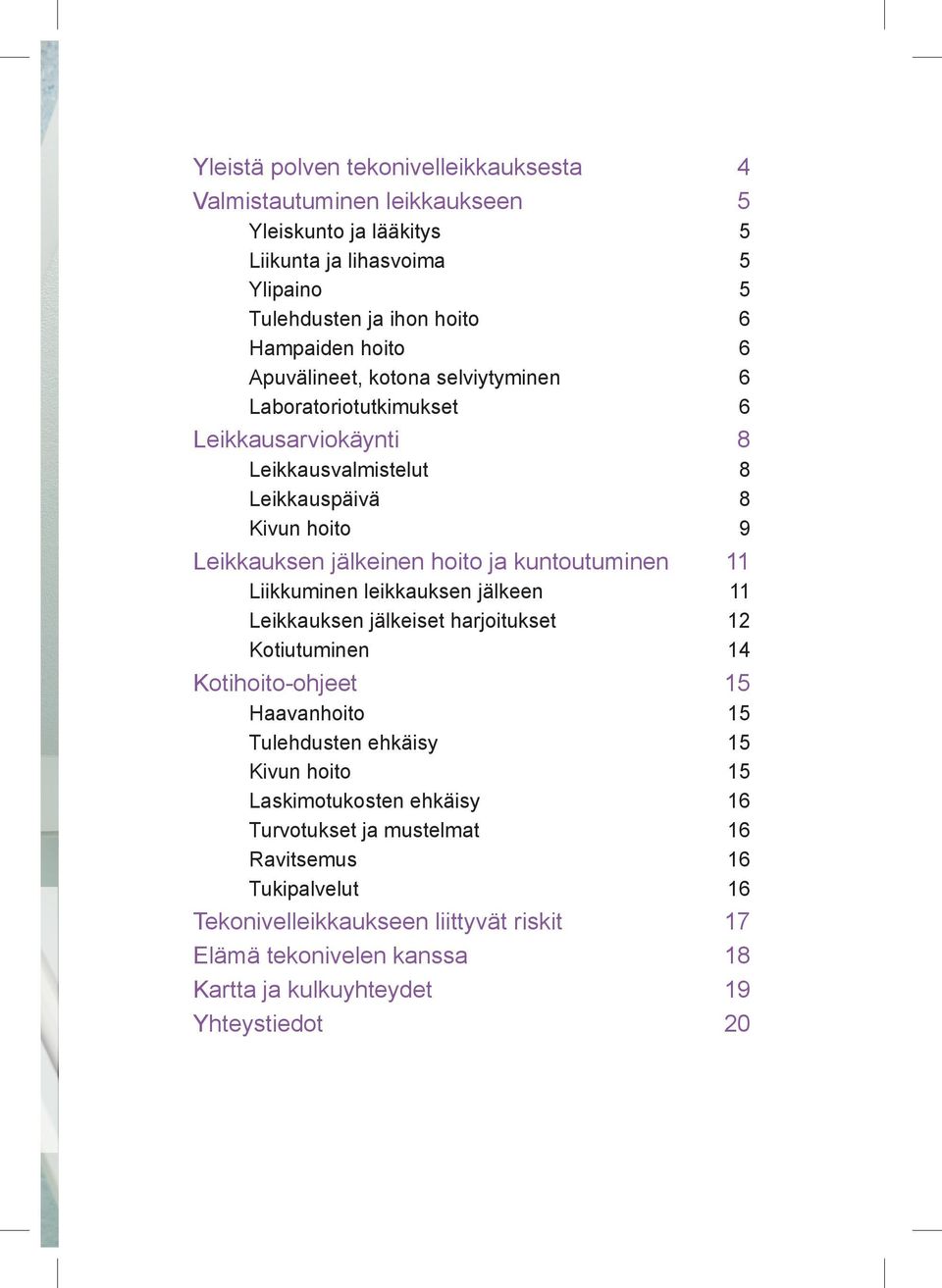 jälkeen Leikkauksen jälkeiset harjoitukset Kotiutuminen Kotihoito-ohjeet Haavanhoito Tulehdusten ehkäisy Kivun hoito Laskimotukosten ehkäisy Turvotukset ja mustelmat Ravitsemus