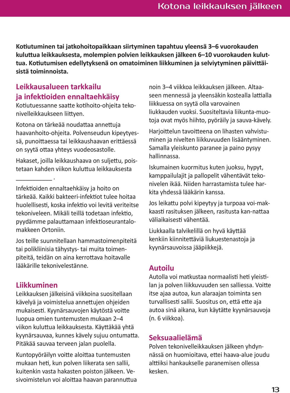 Leikkausalueen tarkkailu ja infektioiden ennaltaehkäisy Kotiutuessanne saatte kotihoito-ohjeita tekonivelleikkaukseen liittyen. Kotona on tärkeää noudattaa annettuja haavanhoito-ohjeita.
