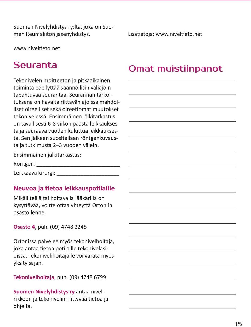 Seurannan tarkoituksena on havaita riittävän ajoissa mahdolliset oireelliset sekä oireettomat muutokset tekonivelessä.