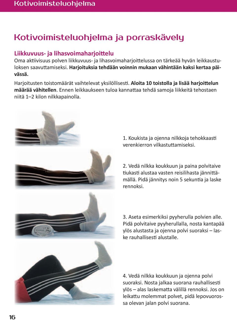 Ennen leikkaukseen tuloa kannattaa tehdä samoja liikkeitä tehostaen niitä 1 2 kilon nilkkapainolla. 1. Koukista ja ojenna nilkkoja tehokkaasti verenkierron vilkastuttamiseksi. 2. Vedä nilkka koukkuun ja paina polvitaive tiukasti alustaa vasten reisilihasta jännittämällä.