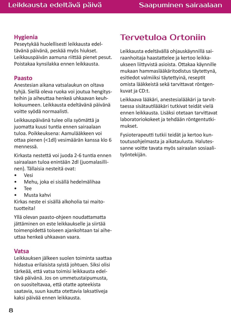 Leikkausta edeltävänä päivänä voitte syödä normaalisti. Leikkauspäivänä tulee olla syömättä ja juomatta kuusi tuntia ennen sairaalaan tuloa.