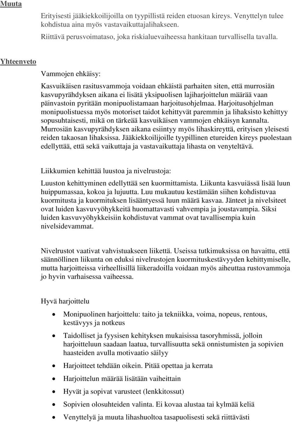 Yhteenveto Vammojen ehkäisy: Kasvuikäisen rasitusvammoja voidaan ehkäistä parhaiten siten, että murrosiän kasvupyrähdyksen aikana ei lisätä yksipuolisen lajiharjoittelun määrää vaan päinvastoin