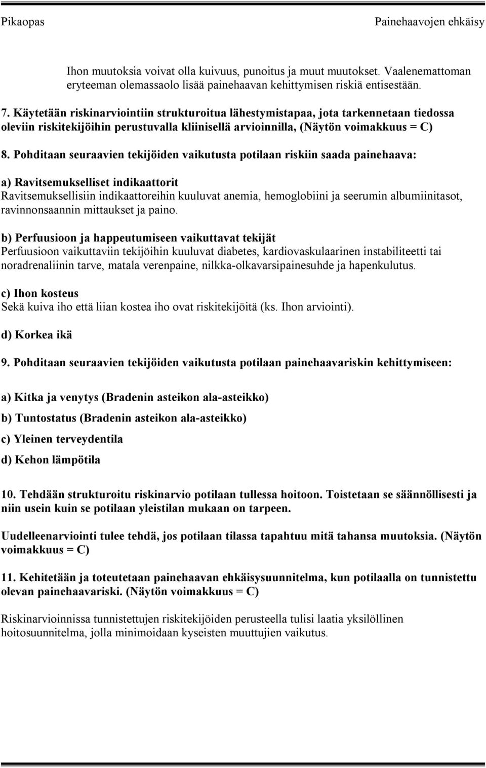 Pohditaan seuraavien tekijöiden vaikutusta potilaan riskiin saada painehaava: a) Ravitsemukselliset indikaattorit Ravitsemuksellisiin indikaattoreihin kuuluvat anemia, hemoglobiini ja seerumin