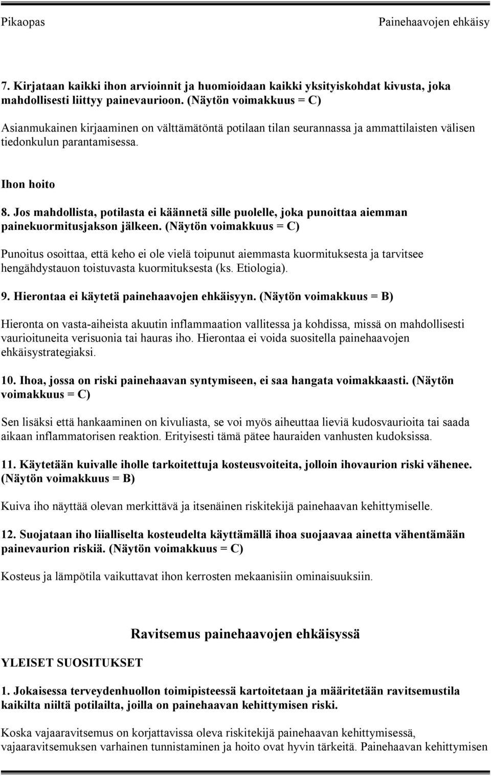 Jos mahdollista, potilasta ei käännetä sille puolelle, joka punoittaa aiemman painekuormitusjakson jälkeen.