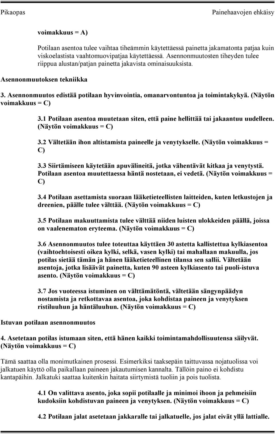 (Näytön voimakkuus = C) 3.1 Potilaan asentoa muutetaan siten, että paine hellittää tai jakaantuu uudelleen. (Näytön voimakkuus = C) 3.2 Vältetään ihon altistamista paineelle ja venytykselle.