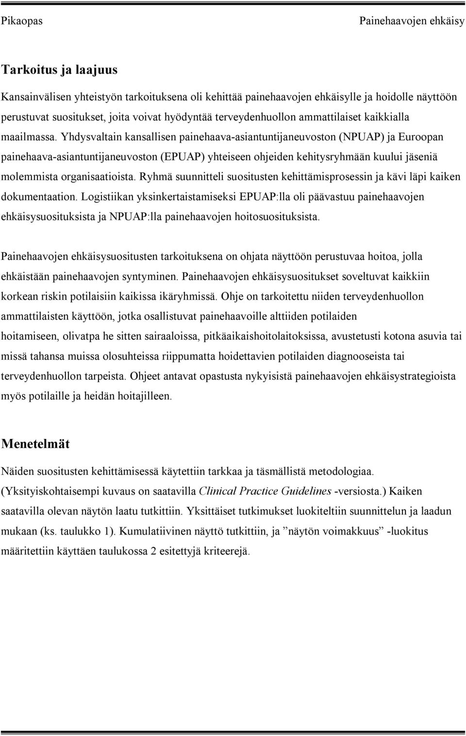 Yhdysvaltain kansallisen painehaava-asiantuntijaneuvoston (NPUAP) ja Euroopan painehaava-asiantuntijaneuvoston (EPUAP) yhteiseen ohjeiden kehitysryhmään kuului jäseniä molemmista organisaatioista.