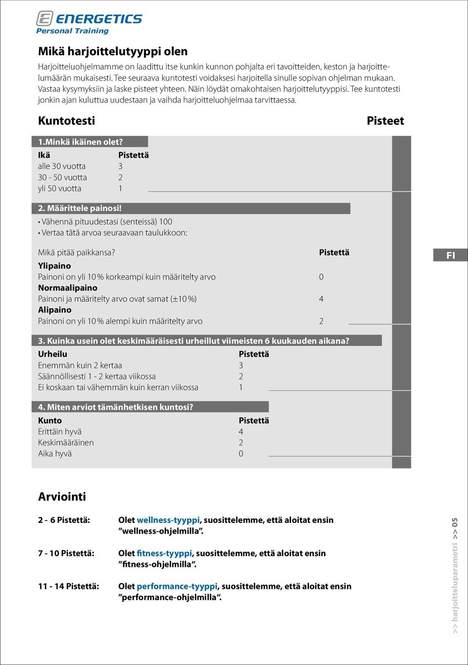 Tee kuntotesti jonkin ajan kuluttua uudestaan ja vaihda harjoitteluohjelmaa tarvittaessa. Kuntotesti 1.Minkä ikäinen olet? Ikä Pistettä alle 30 vuotta 3 30-50 vuotta 2 yli 50 vuotta 1 2.