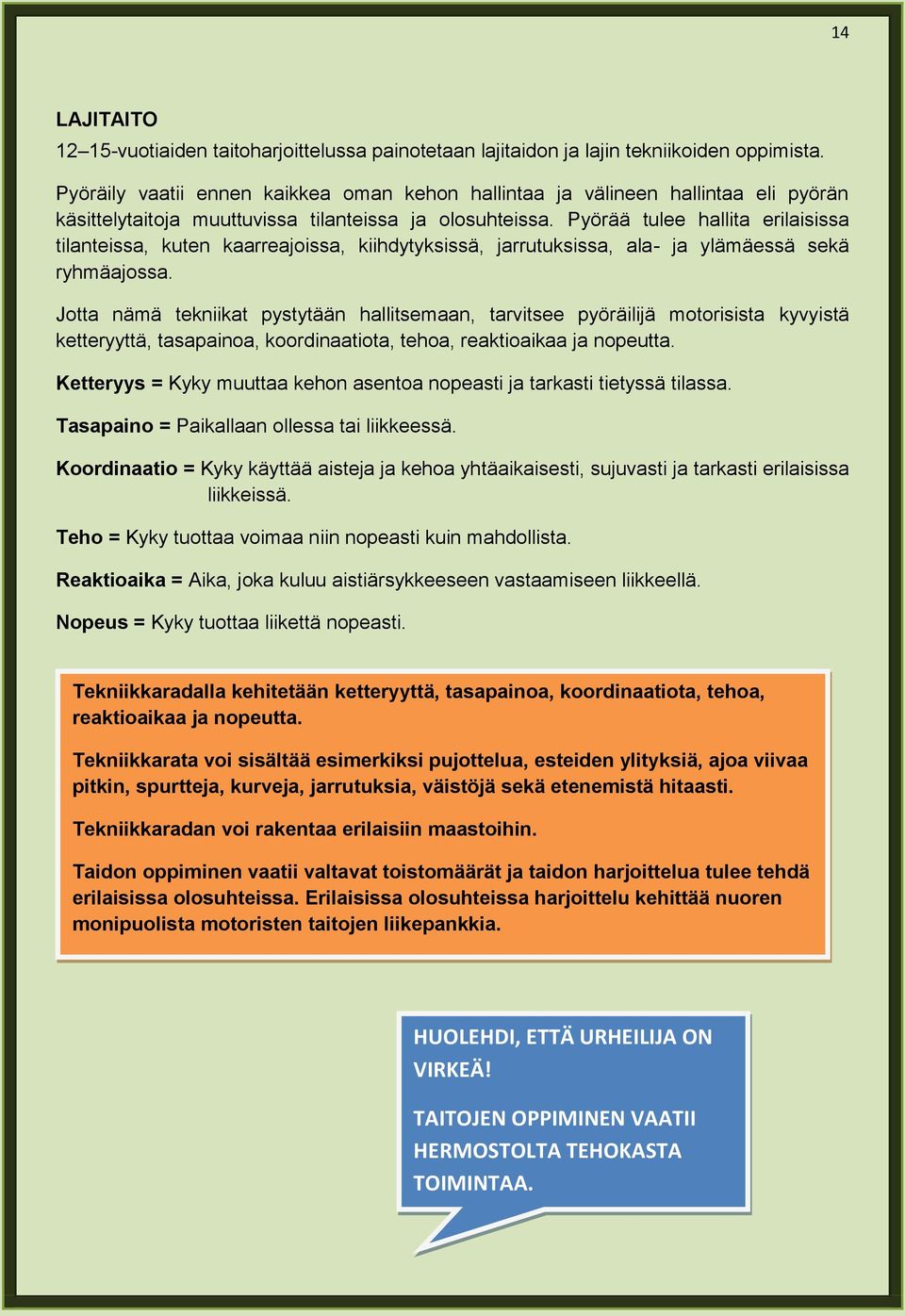 Pyörää tulee hallita erilaisissa tilanteissa, kuten kaarreajoissa, kiihdytyksissä, jarrutuksissa, ala- ja ylämäessä sekä ryhmäajossa.