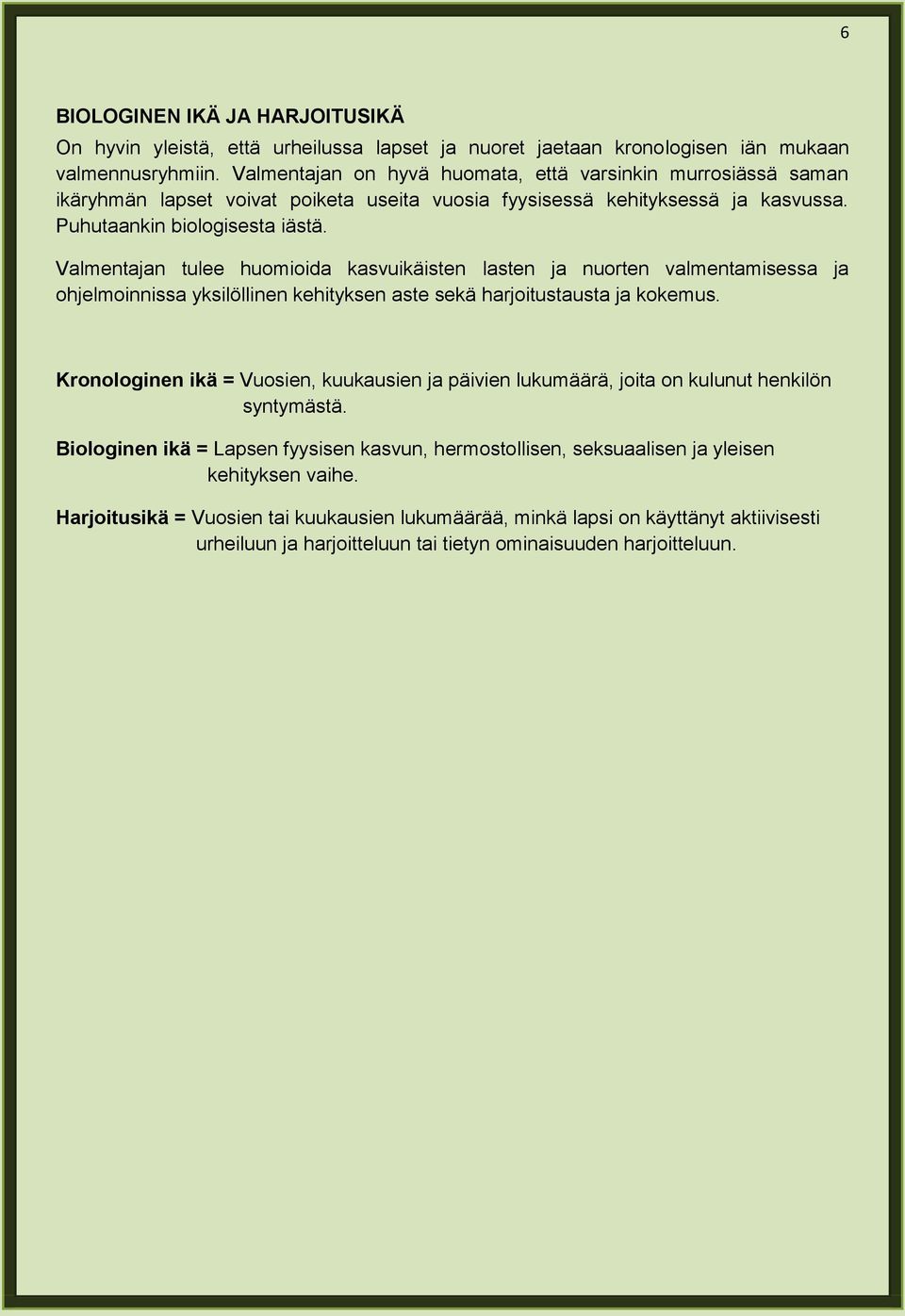 Valmentajan tulee huomioida kasvuikäisten lasten ja nuorten valmentamisessa ja ohjelmoinnissa yksilöllinen kehityksen aste sekä harjoitustausta ja kokemus.