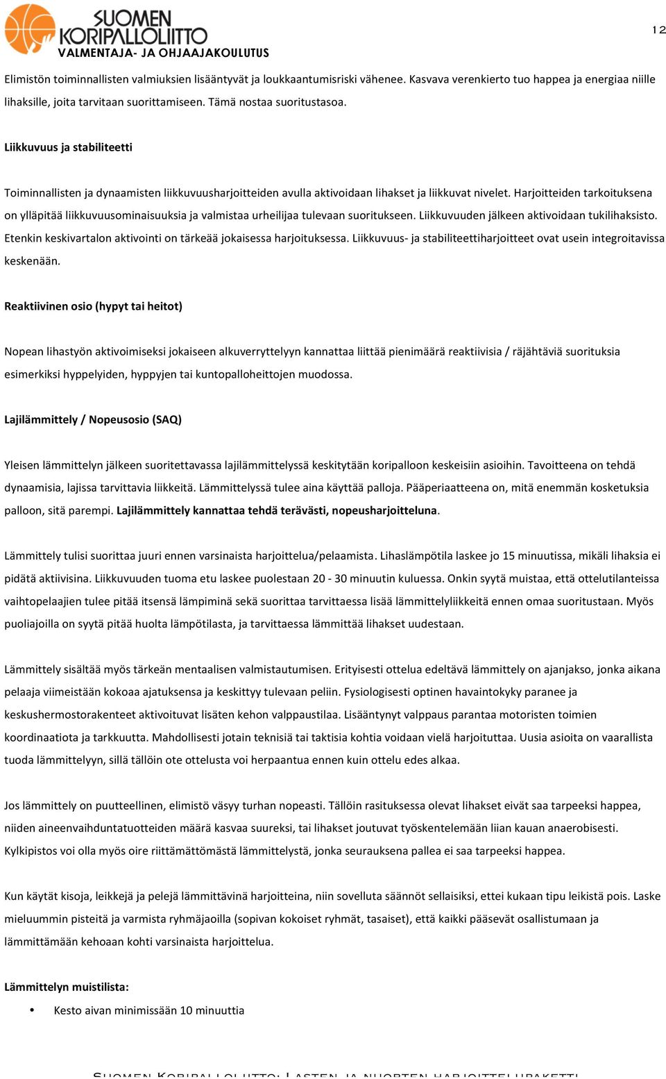 Harjoitteiden tarkoituksena on ylläpitää liikkuvuusominaisuuksia ja valmistaa urheilijaa tulevaan suoritukseen. Liikkuvuuden jälkeen aktivoidaan tukilihaksisto.