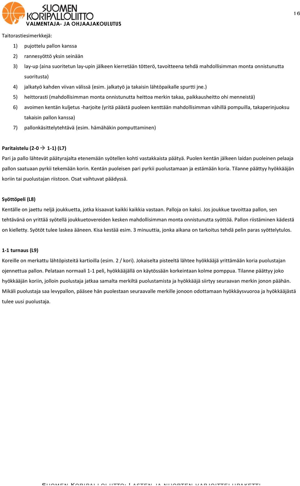 ) 5) heittorasti (mahdollisimman monta onnistunutta heittoa merkin takaa, paikkausheitto ohi menneistä) 6) avoimen kentän kuljetus - harjoite (yritä päästä puoleen kenttään mahdollisimman vähillä