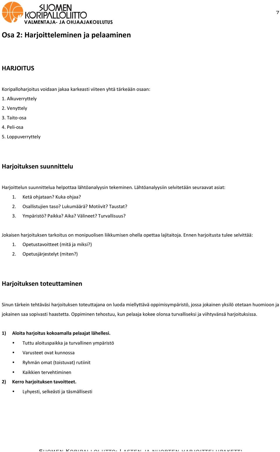 Lukumäärä? Motiivit? Taustat? 3. Ympäristö? Paikka? Aika? Välineet? Turvallisuus? Jokaisen harjoituksen tarkoitus on monipuolisen liikkumisen ohella opettaa lajitaitoja.