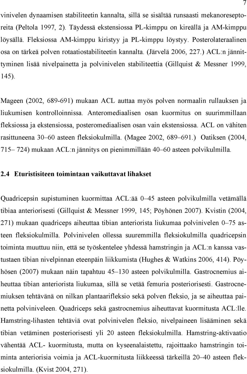 ) ACL:n jännittyminen lisää nivelpainetta ja polvinivelen stabiliteettia (Gillquist & Messner 1999, 145).