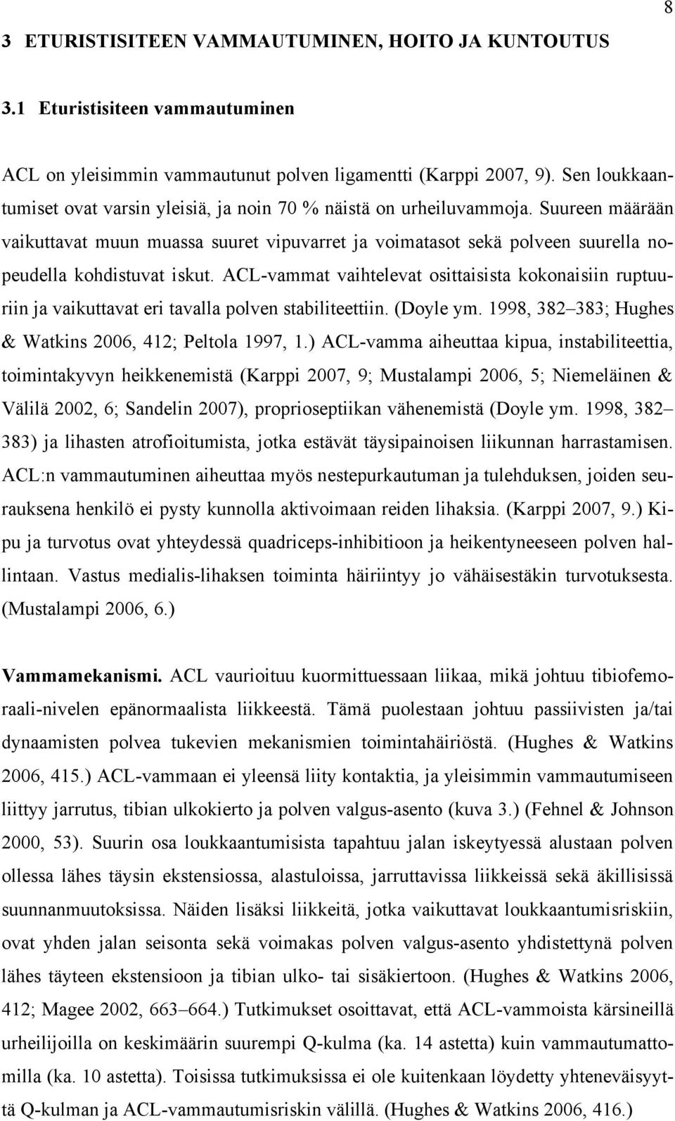 Suureen määrään vaikuttavat muun muassa suuret vipuvarret ja voimatasot sekä polveen suurella nopeudella kohdistuvat iskut.