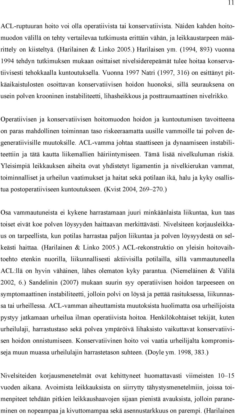 Vuonna 1997 Natri (1997, 316) on esittänyt pitkäaikaistulosten osoittavan konservatiivisen hoidon huonoksi, sillä seurauksena on usein polven krooninen instabiliteetti, lihasheikkous ja