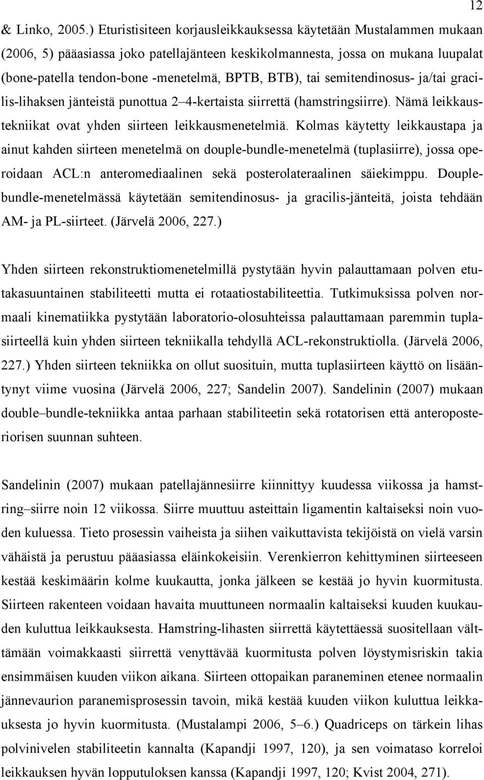 BTB), tai semitendinosus- ja/tai gracilis-lihaksen jänteistä punottua 2 4-kertaista siirrettä (hamstringsiirre). Nämä leikkaustekniikat ovat yhden siirteen leikkausmenetelmiä.