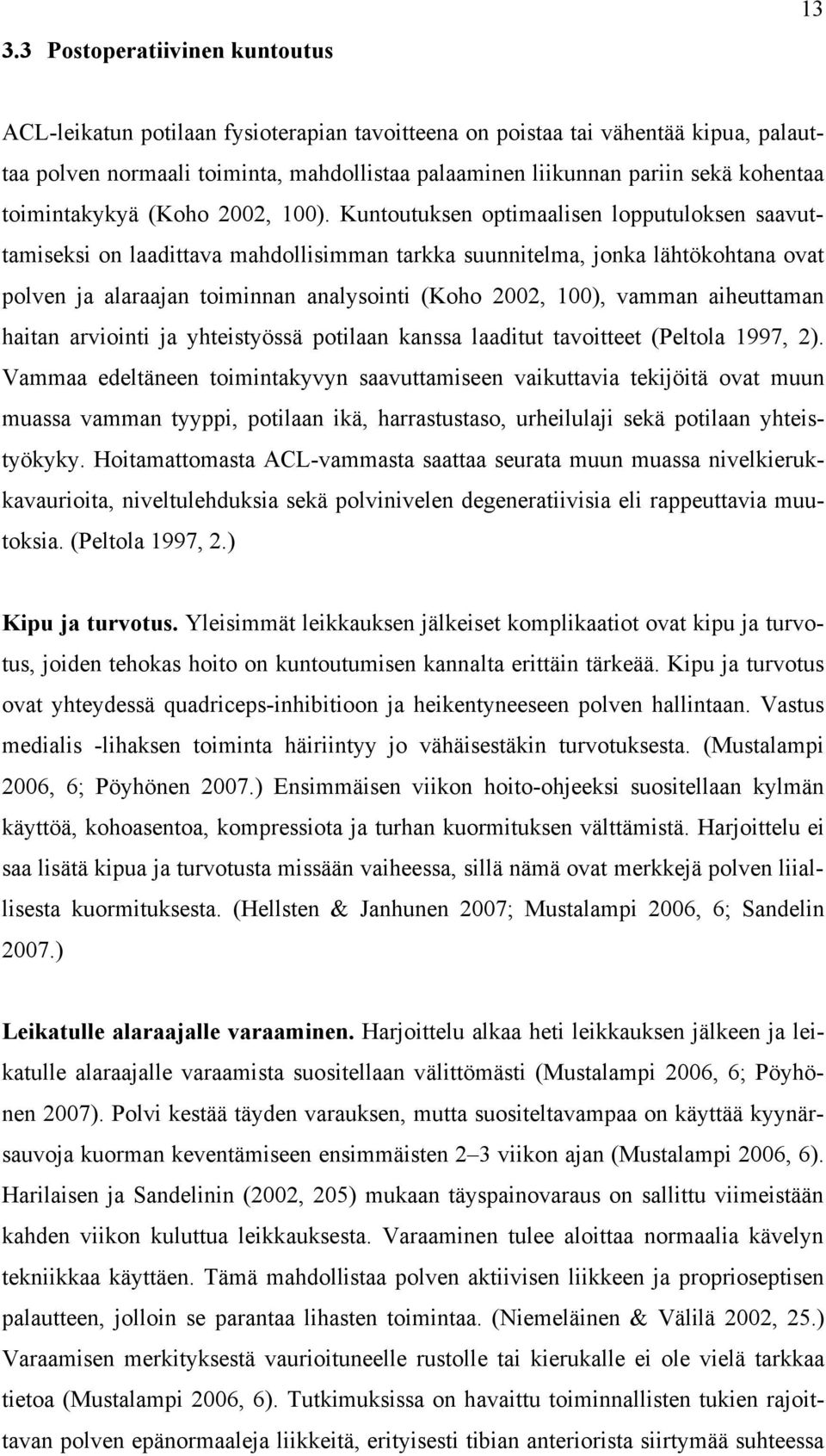 Kuntoutuksen optimaalisen lopputuloksen saavuttamiseksi on laadittava mahdollisimman tarkka suunnitelma, jonka lähtökohtana ovat polven ja alaraajan toiminnan analysointi (Koho 2002, 100), vamman