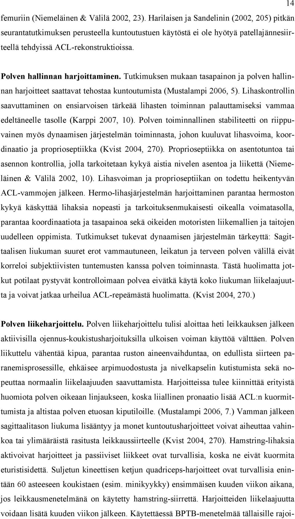 Polven hallinnan harjoittaminen. Tutkimuksen mukaan tasapainon ja polven hallinnan harjoitteet saattavat tehostaa kuntoutumista (Mustalampi 2006, 5).