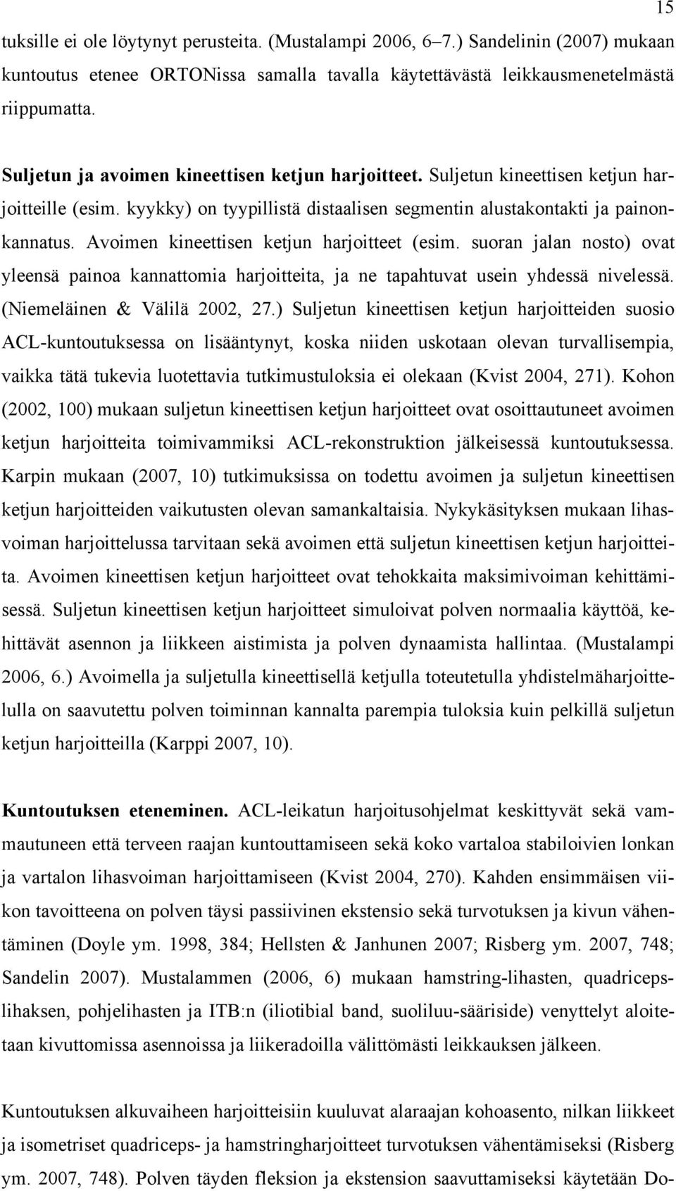 Avoimen kineettisen ketjun harjoitteet (esim. suoran jalan nosto) ovat yleensä painoa kannattomia harjoitteita, ja ne tapahtuvat usein yhdessä nivelessä. (Niemeläinen & Välilä 2002, 27.