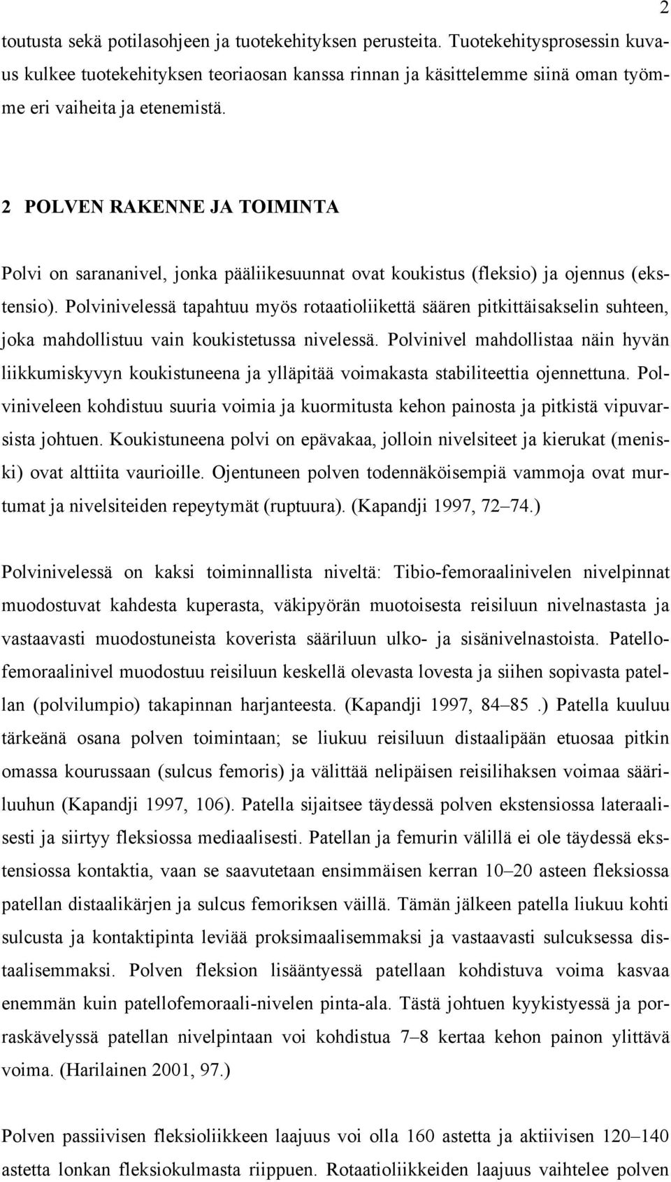 Polvinivelessä tapahtuu myös rotaatioliikettä säären pitkittäisakselin suhteen, joka mahdollistuu vain koukistetussa nivelessä.