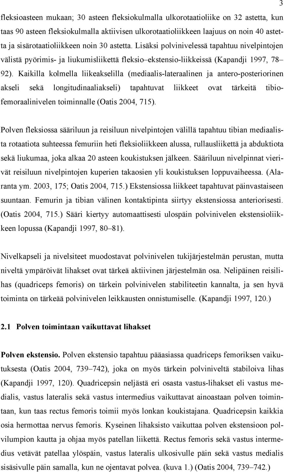 Kaikilla kolmella liikeakselilla (mediaalis-lateraalinen ja antero-posteriorinen akseli sekä longitudinaaliakseli) tapahtuvat liikkeet ovat tärkeitä tibiofemoraalinivelen toiminnalle (Oatis 2004,