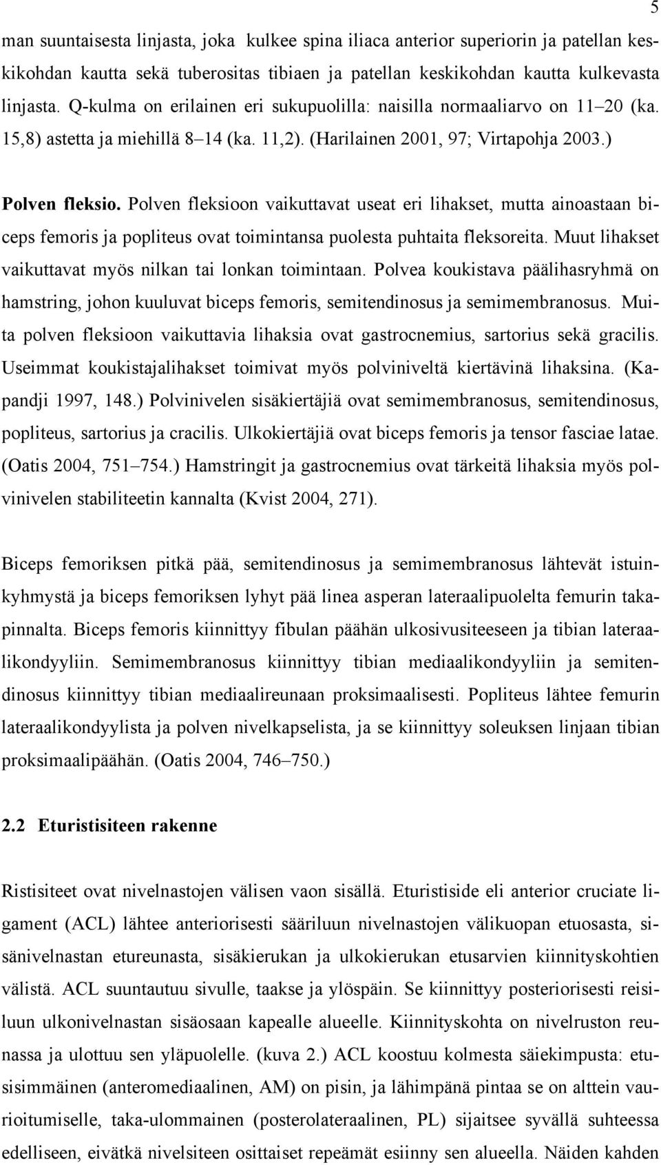 Polven fleksioon vaikuttavat useat eri lihakset, mutta ainoastaan biceps femoris ja popliteus ovat toimintansa puolesta puhtaita fleksoreita.