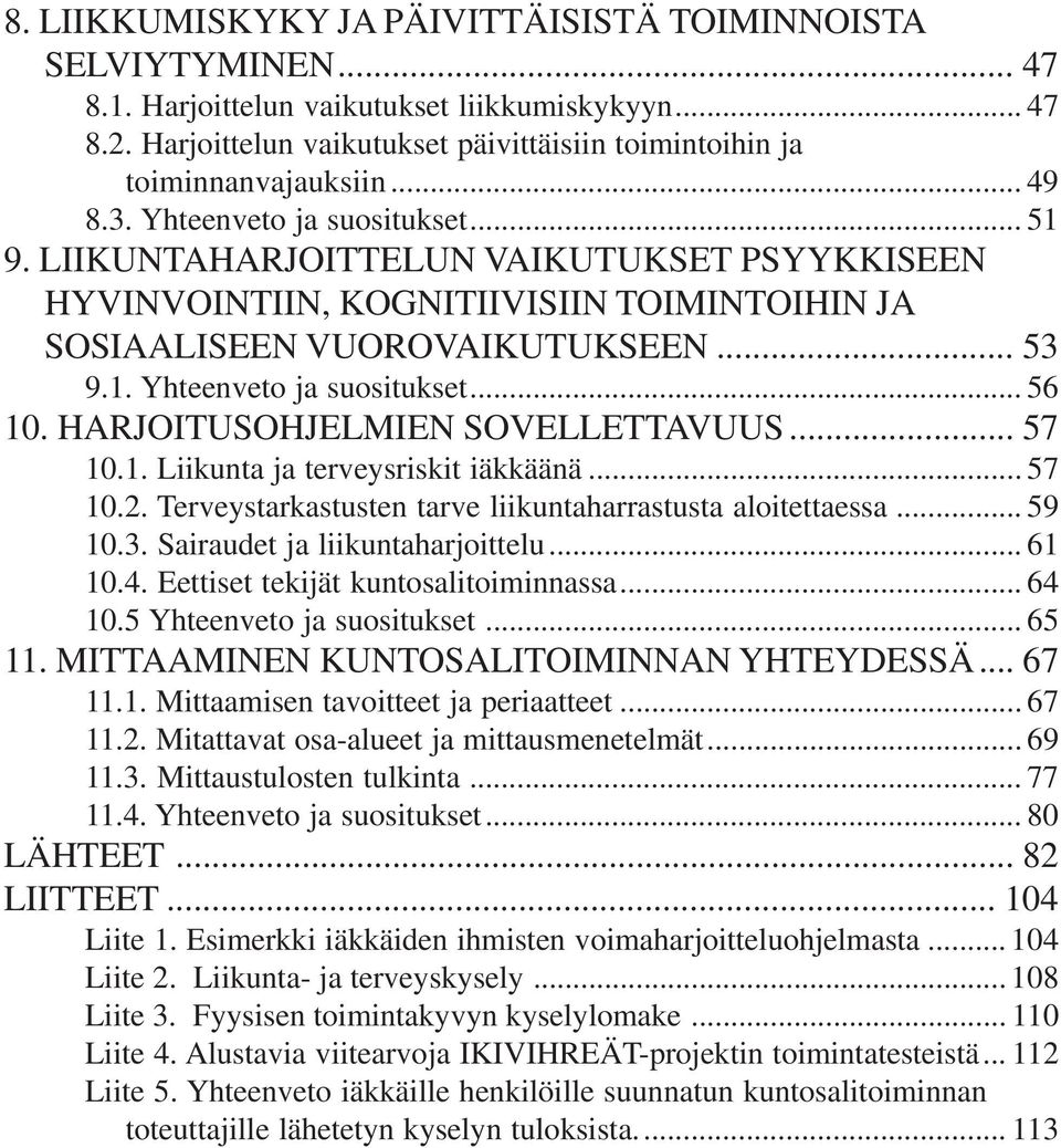 HARJOITUSOHJELMIEN SOVELLETTAVUUS... 57 10.1. Liikunta ja terveysriskit iäkkäänä... 57 10.2. Terveystarkastusten tarve liikuntaharrastusta aloitettaessa... 59 10.3. Sairaudet ja liikuntaharjoittelu.