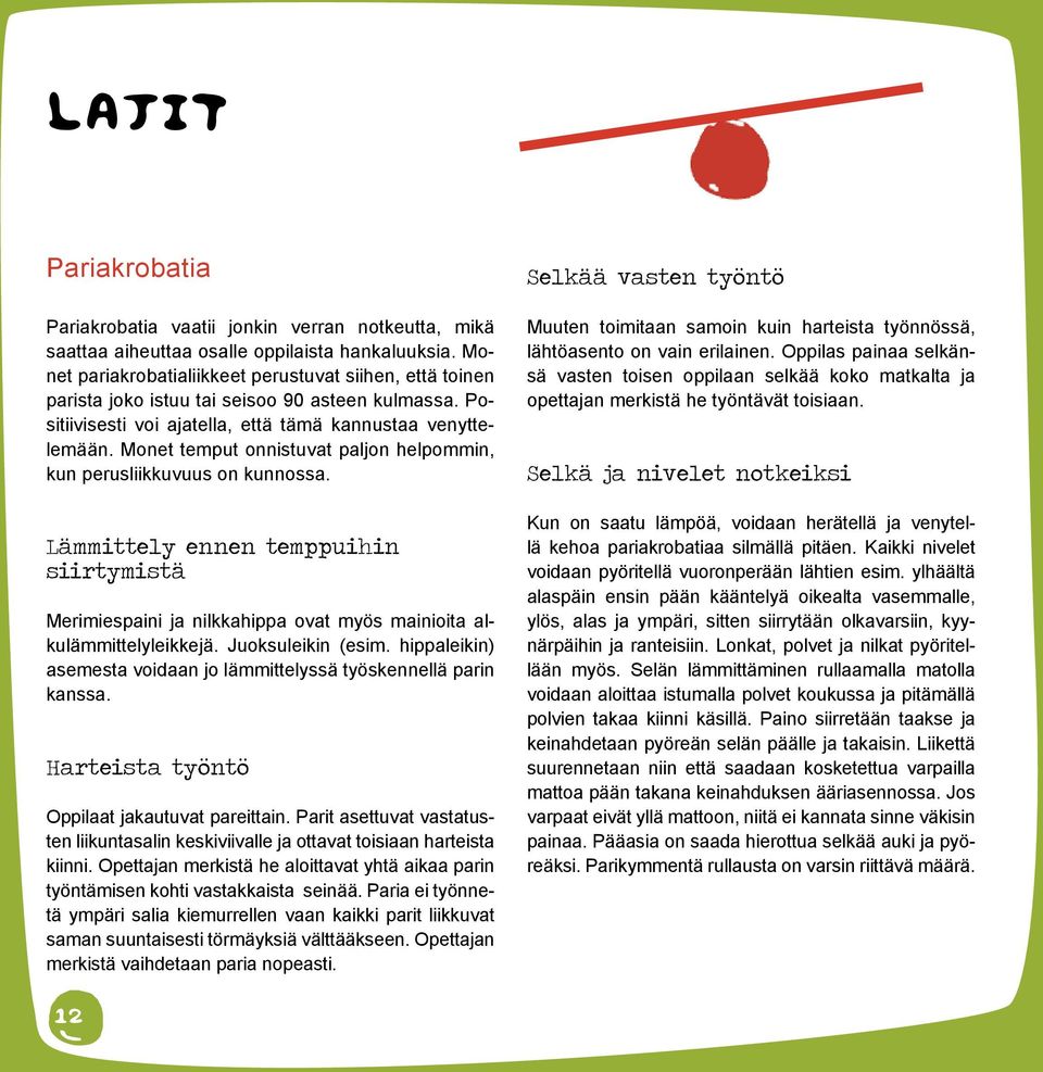 Monet temput onnistuvat paljon helpommin, kun perusliikkuvuus on kunnossa. Lämmittely ennen temppuihin siirtymistä Merimiespaini ja nilkkahippa ovat myös mainioita alkulämmittelyleikkejä.