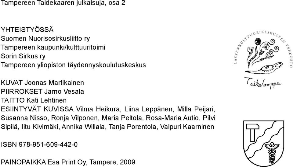 KUVISSA Vilma Heikura, Liina Leppänen, Milla Peijari, Susanna Nisso, Ronja Vilponen, Maria Peltola, Rosa-Maria Autio, Pilvi