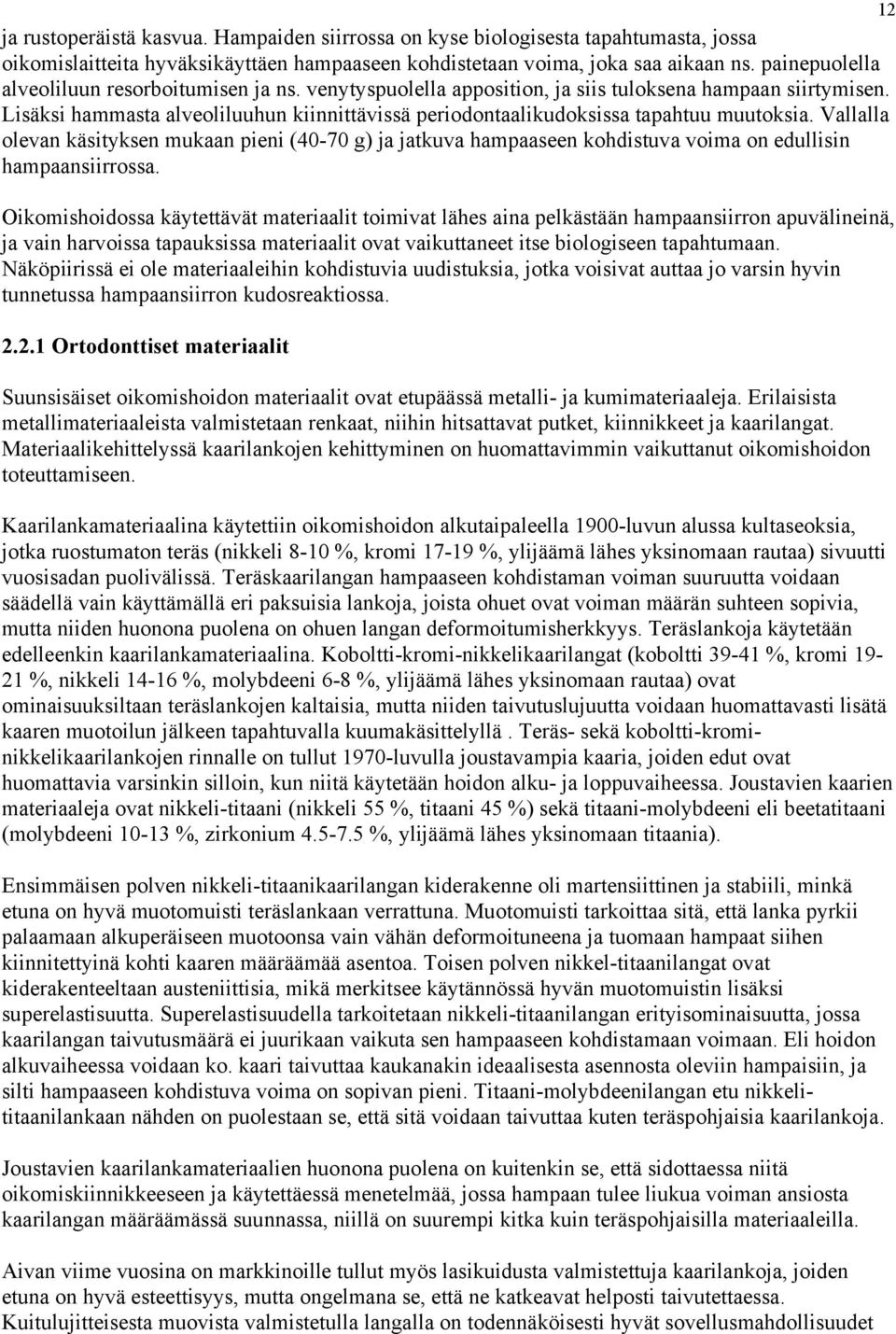 Lisäksi hammasta alveoliluuhun kiinnittävissä periodontaalikudoksissa tapahtuu muutoksia.