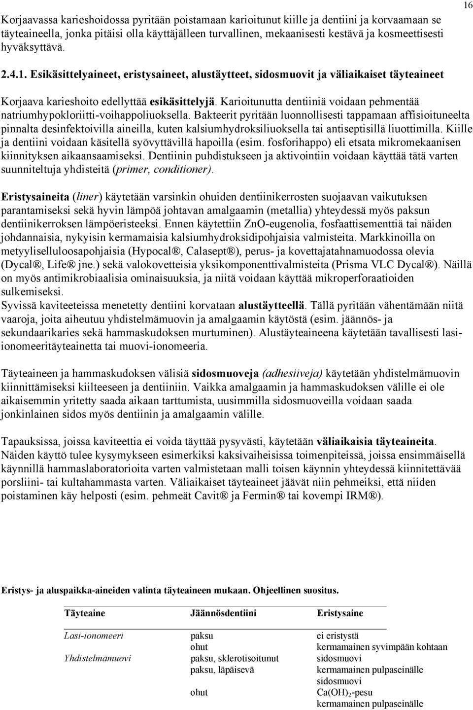 Karioitunutta dentiiniä voidaan pehmentää natriumhypokloriitti-voihappoliuoksella.