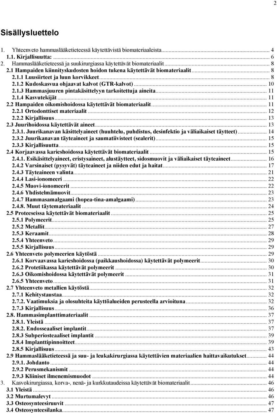 .. 11 2.1.4 Kasvutekijät... 11 2.2 Hampaiden oikomishoidossa käytettävät biomateriaalit... 11 2.2.1 Ortodonttiset materiaalit... 12 2.2.2 Kirjallisuus... 13 2.3 Juurihoidossa käytettävät aineet... 13 2.3.1. Juurikanavan käsittelyaineet (huuhtelu, puhdistus, desinfektio ja väliaikaiset täytteet).