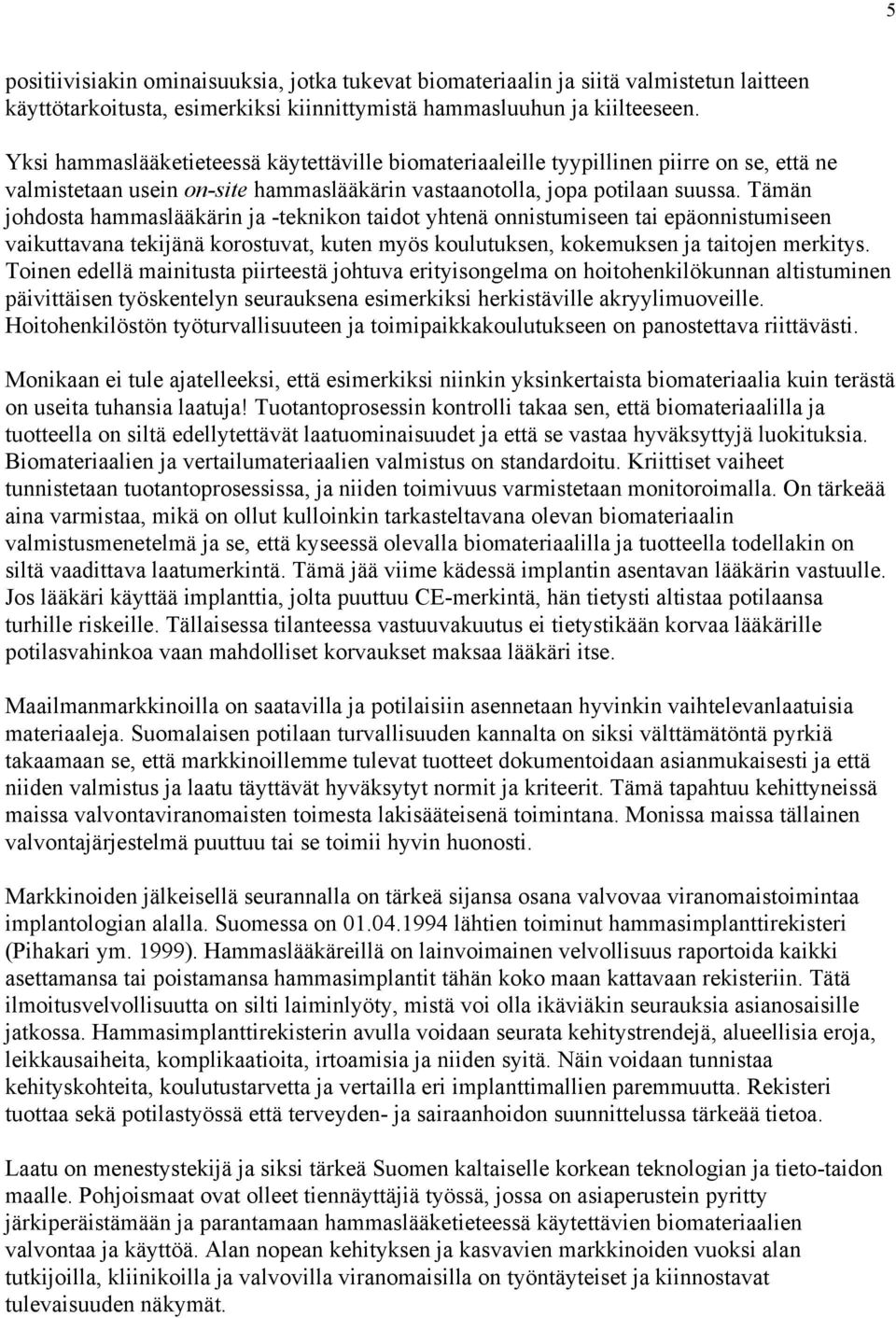 Tämän johdosta hammaslääkärin ja -teknikon taidot yhtenä onnistumiseen tai epäonnistumiseen vaikuttavana tekijänä korostuvat, kuten myös koulutuksen, kokemuksen ja taitojen merkitys.