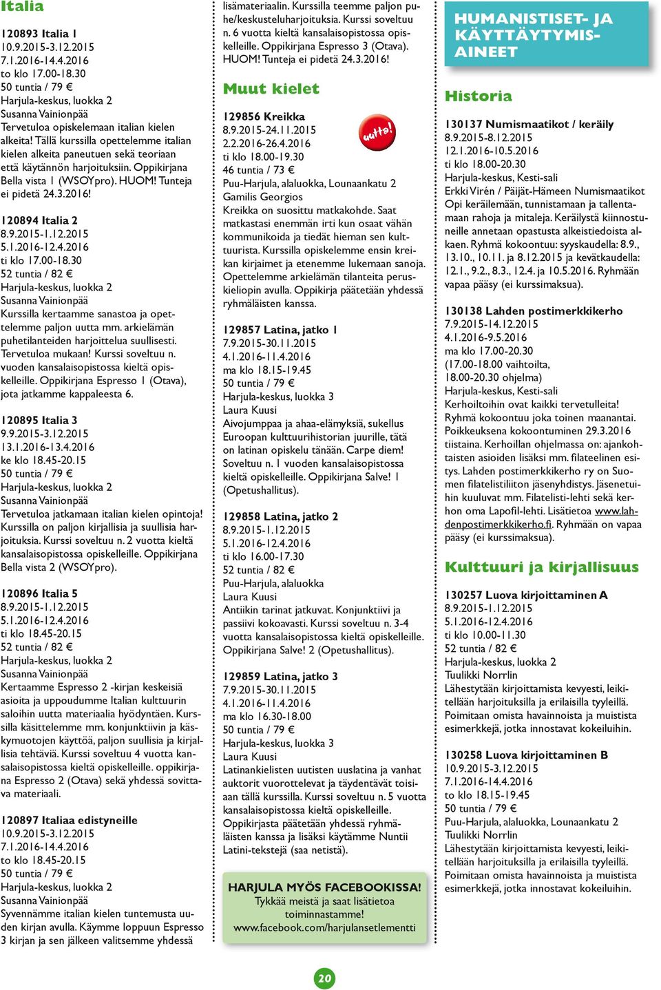 120894 Italia 2 ti klo 17.00-18.30 52 tuntia / 82 Susanna Vainionpää Kurssilla kertaamme sanastoa ja opettelemme paljon uutta mm. arkielämän puhetilanteiden harjoittelua suullisesti.