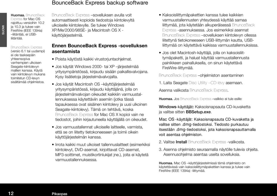 Käytä vain kiintolevyn mukana toimitetun CD-levyn sisältämää ohjelmistoa. BounceBack Express sovelluksen avulla voit automaattisesti kopioida tiedostoja kiintolevyltä ulkoiselle kiintolevylle.